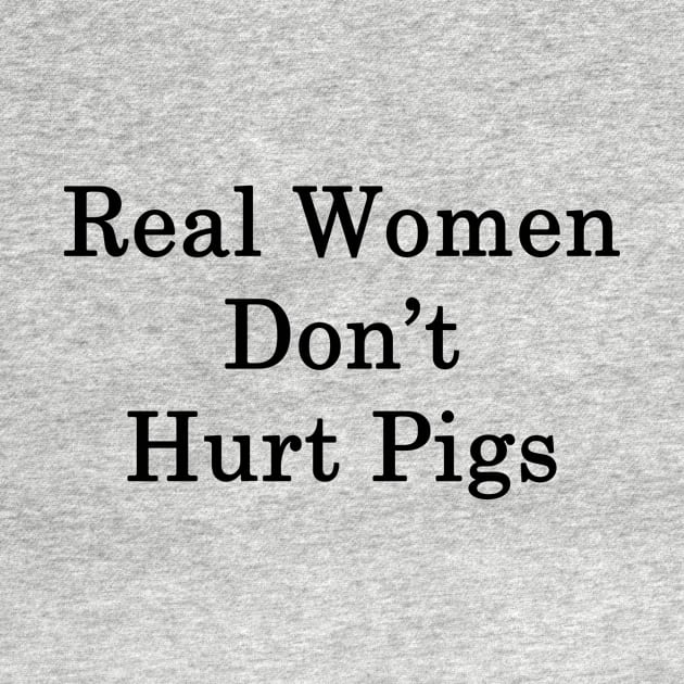 Real Women Don't Hurt Pigs by supernova23